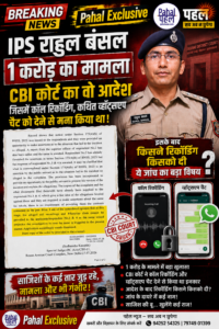 IPS राहुल बंसल, 1करोड़ लेने का आरोप,CBI कोर्ट का वो आदेश और आदेश के बाद भी एक और कांड, मामला वो नहीं जो दिख रहा है बल्कि साज़िशों से भरा हुआ है।