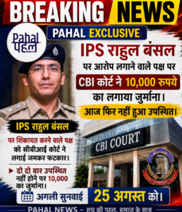 IPS राहुल बंसल मामले में सीबीआई कोर्ट ने आरोप लगाने वाले पक्ष को लगाई जमकर फटकार उपस्थित नहीं होने पर 10,000 का जुर्माना भी लगाया। आदेश की कॉपी पहल पर।